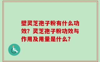 壁灵芝孢子粉有什么功效？灵芝孢子粉功效与作用及用量是什么？