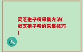 灵芝孢子粉采集方法(灵芝孢子粉的采集技巧)