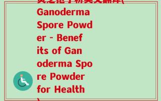 灵芝孢子粉英文翻译(Ganoderma Spore Powder - Benefits of Ganoderma Spore Powder for Health)