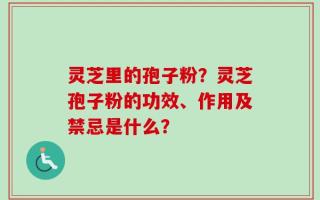 灵芝里的孢子粉？灵芝孢子粉的功效、作用及禁忌是什么？