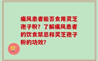 痛风患者能否食用灵芝孢子粉？了解痛风患者的饮食禁忌和灵芝孢子粉的功效？