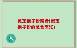 灵芝孢子粉菜肴(灵芝孢子粉的美食烹饪)