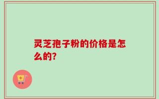 灵芝孢子粉的价格是怎么的？