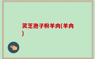 灵芝孢子粉羊肉(羊肉)