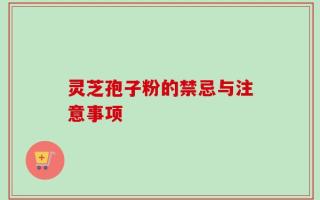 灵芝孢子粉的禁忌与注意事项