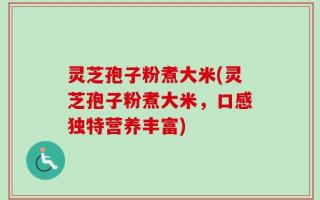 灵芝孢子粉煮大米(灵芝孢子粉煮大米，口感独特营养丰富)