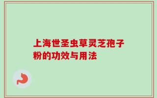 上海世圣虫草灵芝孢子粉的功效与用法
