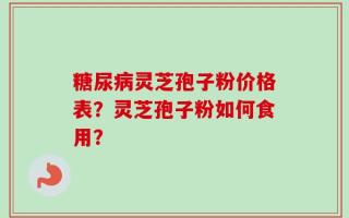 糖尿病灵芝孢子粉价格表？灵芝孢子粉如何食用？