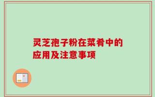 灵芝孢子粉在菜肴中的应用及注意事项