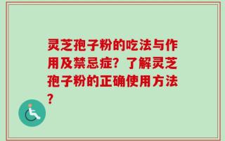 灵芝孢子粉的吃法与作用及禁忌症？了解灵芝孢子粉的正确使用方法？