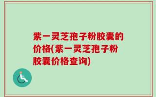 紫一灵芝孢子粉胶囊的价格(紫一灵芝孢子粉胶囊价格查询)