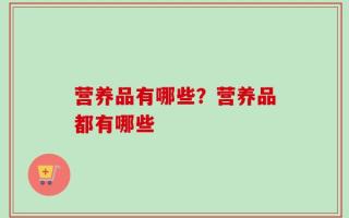 营养品有哪些？营养品都有哪些