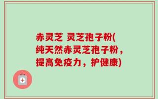 赤灵芝 灵芝孢子粉(纯天然赤灵芝孢子粉，提高免疫力，护健康)