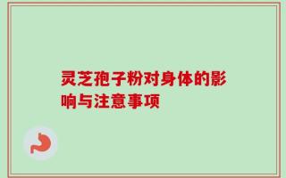 灵芝孢子粉对身体的影响与注意事项
