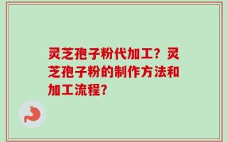 灵芝孢子粉代加工？灵芝孢子粉的制作方法和加工流程？