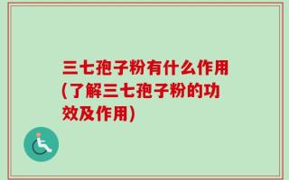 三七孢子粉有什么作用(了解三七孢子粉的功效及作用)