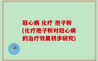 冠心病 化疗 孢子粉(化疗孢子粉对冠心病的治疗效果初步研究)