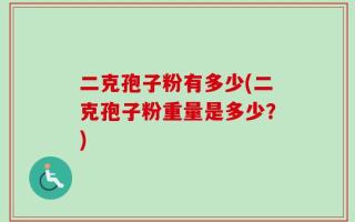 二克孢子粉有多少(二克孢子粉重量是多少？)
