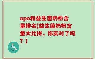 opo和益生菌奶粉含量排名(益生菌奶粉含量大比拼，你买对了吗？)