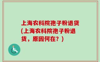 上海农科院孢子粉退货(上海农科院孢子粉退货，原因何在？)