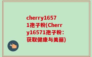 cherry16571孢子粉(Cherry16571孢子粉：获取健康与美丽)
