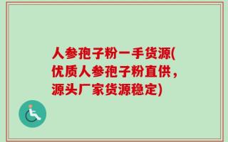 人参孢子粉一手货源(优质人参孢子粉直供，源头厂家货源稳定)