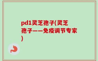 pd1灵芝孢子(灵芝孢子——免疫调节专家)