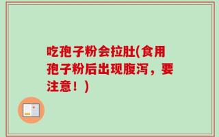 吃孢子粉会拉肚(食用孢子粉后出现腹泻，要注意！)