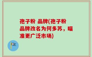 孢子粉 品牌(孢子粉品牌改名为何多苏，瞄准更广泛市场)