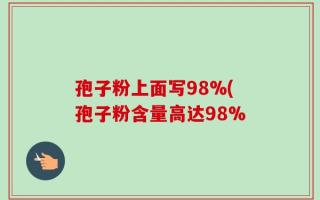 孢子粉上面写98%(孢子粉含量高达98%