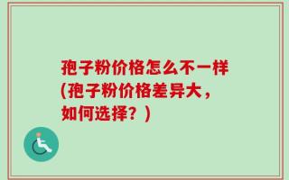 孢子粉价格怎么不一样(孢子粉价格差异大，如何选择？)