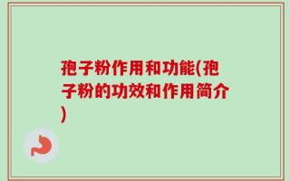 孢子粉作用和功能(孢子粉的功效和作用简介)