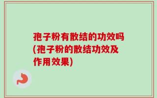 孢子粉有散结的功效吗(孢子粉的散结功效及作用效果)