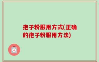 孢子粉服用方式(正确的孢子粉服用方法)