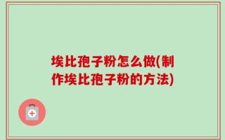 埃比孢子粉怎么做(制作埃比孢子粉的方法)