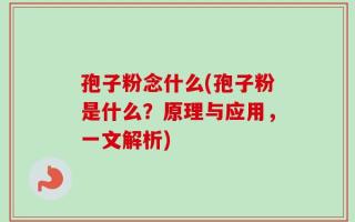 孢子粉念什么(孢子粉是什么？原理与应用，一文解析)