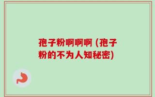 孢子粉啊啊啊 (孢子粉的不为人知秘密)