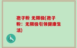 孢子粉 无限极(孢子粉：无限极引领健康生活)