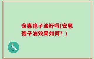 安惠孢子油好吗(安惠孢子油效果如何？)