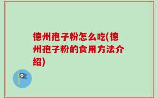 德州孢子粉怎么吃(德州孢子粉的食用方法介绍)