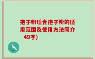 孢子粉适合孢子粉的适用范围及使用方法简介  49字)
