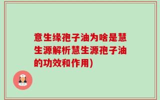意生缘孢子油为啥是慧生源解析慧生源孢子油的功效和作用)