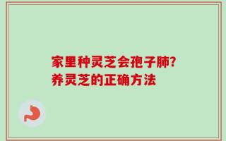 家里种灵芝会孢子肺？养灵芝的正确方法
