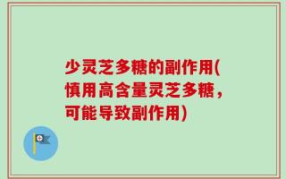 少灵芝多糖的副作用(慎用高含量灵芝多糖，可能导致副作用)