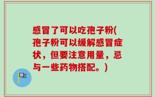 感冒了可以吃孢子粉(孢子粉可以缓解感冒症状，但要注意用量，忌与一些药物搭配。)