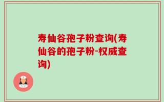 寿仙谷孢子粉查询(寿仙谷的孢子粉-权威查询)