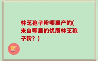 林芝孢子粉哪里产的(来自哪里的优质林芝孢子粉？)