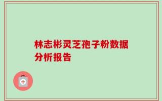 林志彬灵芝孢子粉数据分析报告