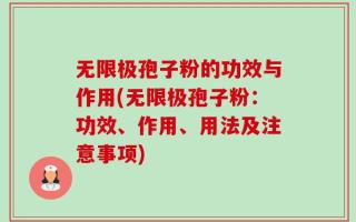 无限极孢子粉的功效与作用(无限极孢子粉：功效、作用、用法及注意事项)