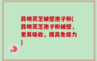 昆明灵芝破壁孢子粉(昆明灵芝孢子粉破壁，更易吸收，提高免疫力)